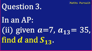 Ex:5.3 Q-3. In an AP: (ii) given a = 7, a13 = 35, find d and S13