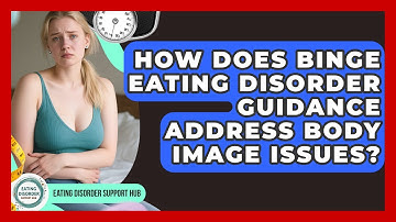 How Does Binge Eating Disorder Guidance Address Body Image Issues? | Eating Disorder Support Hub