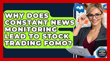 Why Does Constant News Monitoring Lead To Stock Trading FOMO? - Stock and Options Playbook