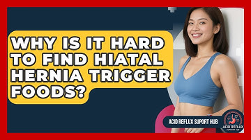 Why Is It Hard To Find Hiatal Hernia Trigger Foods? - Acid Reflux Support Hub