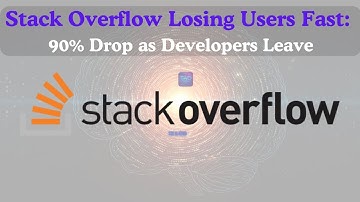 Why Stack Overflow Losing Users Fast? : 90% Drop as Developers Leave
