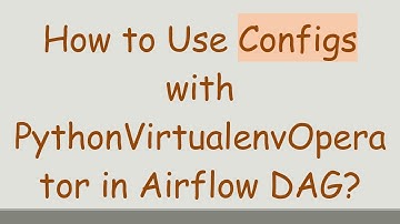 How to Use Configs with PythonVirtualenvOperator in Airflow DAG?