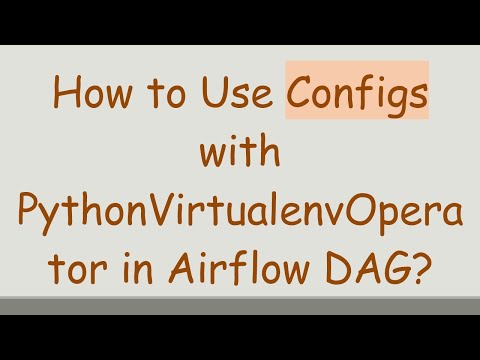 How to Use Configs with PythonVirtualenvOperator in Airflow DAG?