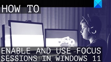 How to enable and use Focus Sessions in Windows 11