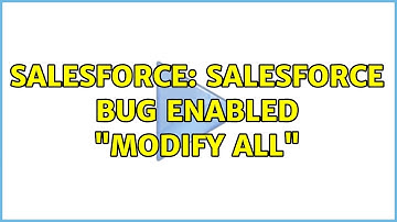 Salesforce: Salesforce bug enabled "Modify All" (3 Solutions!!)