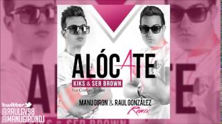 Kiks & Ser Brown Ft Cristian Tomas - Alócate (Manu Girón & Raúl González Remix)