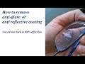 How to remove  anti reflective anti glare coating from glasses