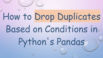 How to Drop Duplicates Based on Conditions in Python