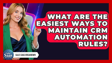 What Are The Easiest Ways To Maintain CRM Automation Rules? - Sales Saas Breakdown
