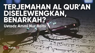 Terjemahan Al Qur'an diselewengkan, Benarkah? - Ustadz Ammi Nur Baits