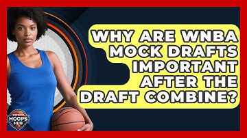 Why Are WNBA Mock Drafts Important After The Draft Combine? - Womens Hoops Hub