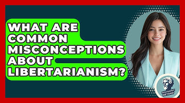 What Are Common Misconceptions About Libertarianism? - Philosophy Beyond