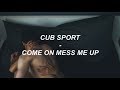 Cub Sport | Come On Mess Me Up | Lyrics