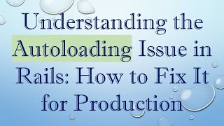 Understanding the Autoloading Issue in Rails: How to Fix It for Production