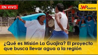 ¿Qué es Misión La Guajira? El proyecto que busca llevar agua a la región