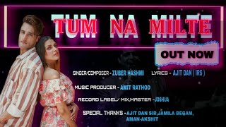 Video thumbnail of "Tum Na Milte |Love Song 2020 |Zuber Hashmi |Ajit Dan - IRS|"