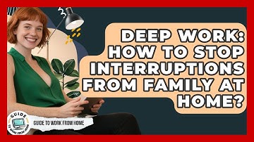 Deep Work: How To Stop Interruptions From Family At Home? - Guide To Work From Home