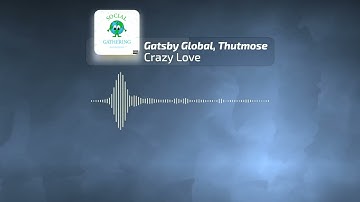 Gatsby Global, Thutmose - Crazy Love (Visualizer)