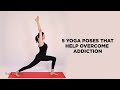 5 Yoga poses that can help overcome addiction | Asanas to deal with stress | Basic Yoga sequence