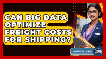 Can Big Data Optimize Freight Costs For Shipping? - Smart Logistics Network