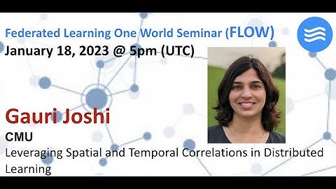 FLOW Seminar #91: Gauri Joshi (CMU)  Leveraging Spatial and Temporal Correlations in Dist. Learning