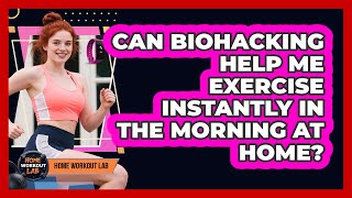 Can Biohacking Help Me Exercise Instantly In The Morning At Home? - Home Workout Lab