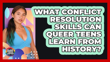 What Conflict Resolution Skills Can Queer Teens Learn From History? - Queer Teens United