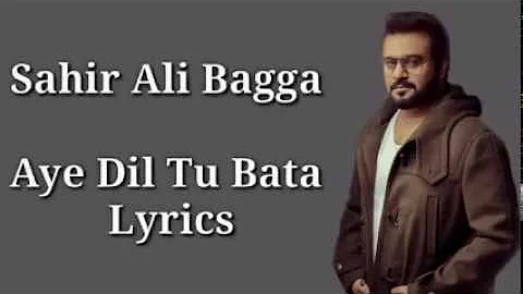 Aye Dil Tu Bata Lyrics ¦ Sahir Ali Bagga ¦ OST