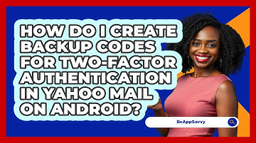 How do I create backup codes for two‑factor authentication in Yahoo Mail on Android? - Be App Savvy