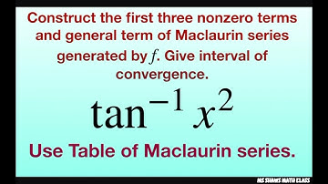 Construct first three terms and general term for f = arctan x^2. Table of Maclaurin Series