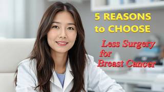 Five Reasons to Consider Choosing Less Extensive Surgery for the Treatment of breast cancer