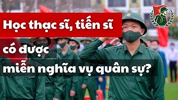 Học thạc sĩ, tiến sĩ có được miễn nghĩa vụ quân sự? | nghĩa vụ quân sự 2026 | Luật Nghĩa vụ quân sự