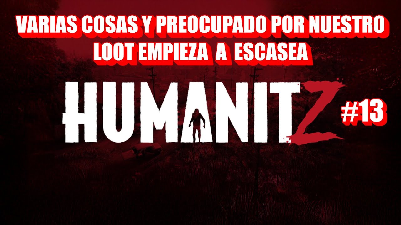 HUMANITZ #13 EMPIEZA A ESCASEAR NUESTRO LOOT