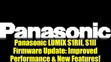 Panasonic LUMIX S1RII, S1II Firmware Update: Improved Performance & New Features!