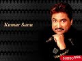 Most popular hit songs of kumar sanu  part ii  radio jamana