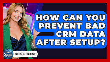How Can You Prevent Bad CRM Data After Setup? - Sales Saas Breakdown