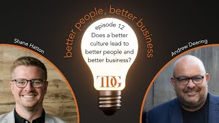 Does A Better Culture Lead To Better People And Better Business? Episode 12
