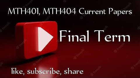 MTH401, MTH404 Current Final Term Papers| MTH401 Current Papers | Final Term Spring 2022 | VUCurrent
