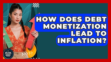 How Does Debt Monetization Lead To Inflation? - Inflation Insight Channel