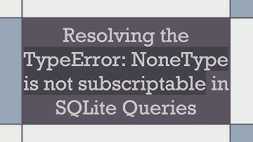 Resolving the TypeError: NoneType is not subscriptable in SQLite Queries