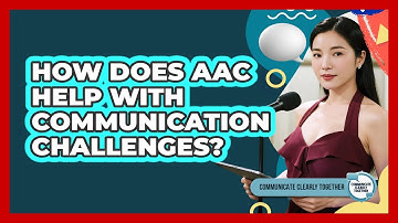 How Does AAC Help With Communication Challenges? - Communicate Clearly Together