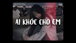 Ai Khóc Cho Em (Lofi Ver.) - Huyền Zoe x TVk x Nboro ♫ Khóc Cho Người Ai Khóc Cho Em..