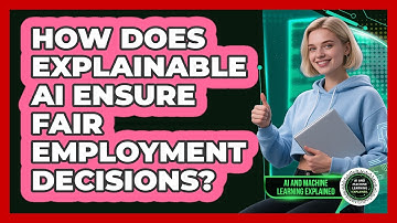 How Does Explainable AI Ensure Fair Employment Decisions? - AI and Machine Learning Explained