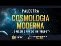 Palestra - Cosmologia Moderna (Origem e Fim do Universo)