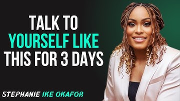 TALK YOURSELF LIKE THIS FOR JUST 3 DAYS | STEPHANIE IKE OKAFOR | POWERFUL MOTIVATION SPEECH