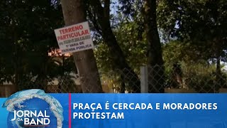 Praça é cercada e moradores protestam | Jornal da Band