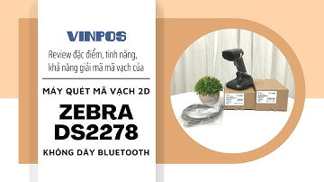 Máy quét mã vạch 2D Zebra DS2278 không dây Bluetooth - Review đặc điểm, tính năng, khả năng giải mã