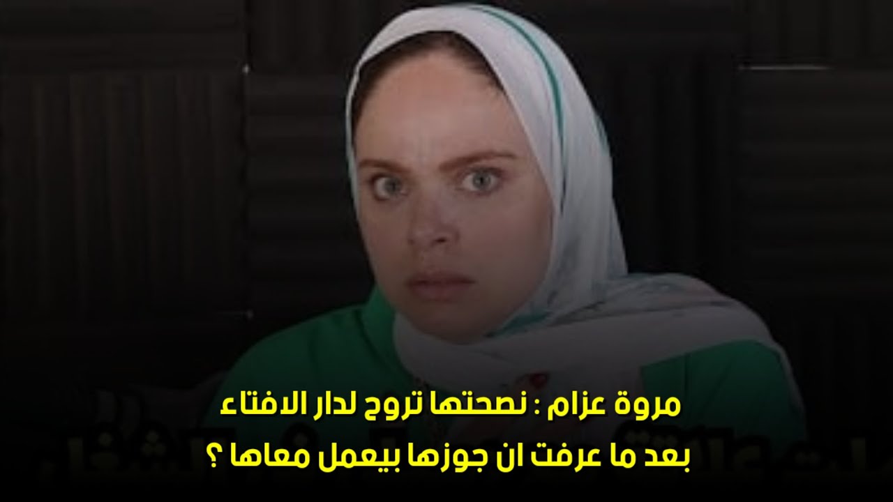 بعد ما عرفت ان جوزها بيعمل معاها ؟🙄🙄مروة عزام : نصحتها تروح لدار الافتاء 