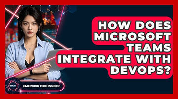 How Does Microsoft Teams Integrate With DevOps? - Emerging Tech Insider