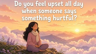 Do You Feel Upset all Day When Someone Says Something Heartful Listen to this Carefully